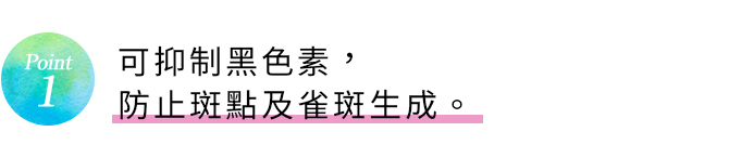 Point1 メラニンの生成を抑え、シミ・ソバカスを防ぐ*2