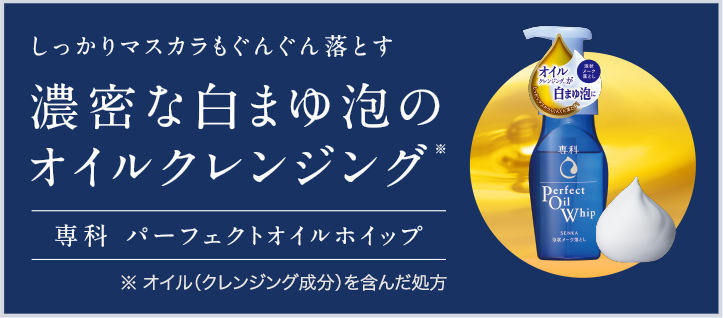 しっかりマスカラもぐんぐん落とす 濃密な白まゆ泡のオイルクレンジング※ 専科 パーフェクトオイルホイップ ※ オイル（クレンジング成分）を含んだ処方