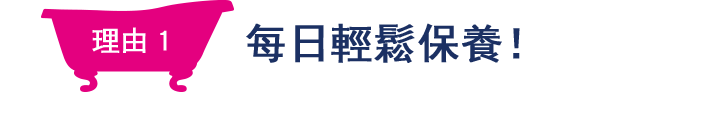 理由1每日輕鬆保養！